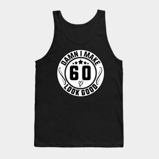 Damn I Make 60 Look Good Funny Birthday Tank Top